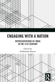 Title: Engaging with a Nation: Representations of India in the 21st Century, Author: Siddhartha Biswas