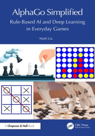Title: AlphaGo Simplified: Rule-Based AI and Deep Learning in Everyday Games, Author: Mark Liu