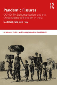 Title: Pandemic Fissures: COVID-19, Dehumanisation, and the Obsolescence of Freedom in India, Author: Suddhabrata Deb Roy