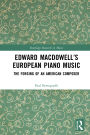 Edward MacDowell's European Piano Music: The Forging of an American Composer