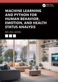 Title: Machine Learning and Python for Human Behavior, Emotion, and Health Status Analysis, Author: Md Zia Uddin