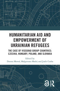 Title: Humanitarian Aid and Empowerment of Ukrainian Refugees: The Case of Visegrad Group countries: Czechia, Hungary, Poland, and Slovakia, Author: Dorota Moron