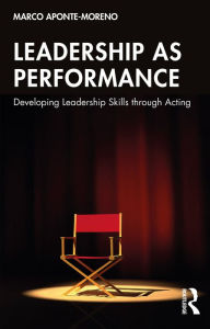 Title: Leadership as Performance: Developing Leadership Skills through Acting, Author: Marco Aponte-Moreno