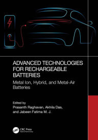 Title: Advanced Technologies for Rechargeable Batteries: Metal Ion, Hybrid, and Metal-Air Batteries, Author: Prasanth Raghavan