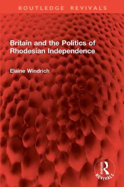 Britain and the Politics of Rhodesian Independence