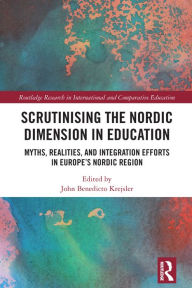 Title: Scrutinising the Nordic Dimension in Education: Myths, Realities, and Integration Efforts in Europe's Nordic Region, Author: John Benedicto Krejsler