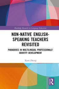 Title: Non-Native English-Speaking Teachers Revisited: Paradoxes in Multilingual Professionals' Identity Development, Author: Xuan Zheng