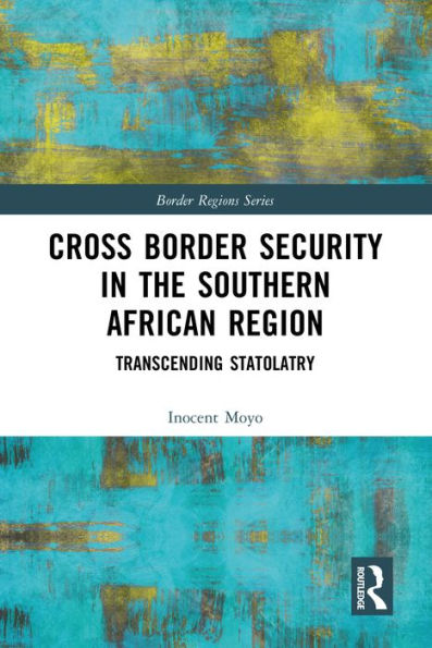 Cross Border Security in the Southern African Region: Transcending Statolatry