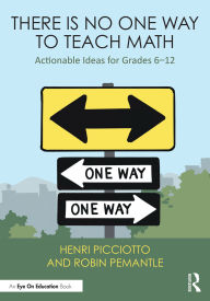 Title: There Is No One Way to Teach Math: Actionable Ideas for Grades 6-12, Author: Henri Picciotto