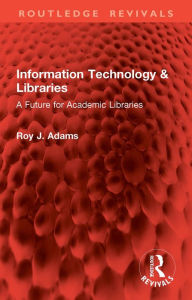 Title: Information Technology & Libraries: A Future for Academic Libraries, Author: Roy J. Adams