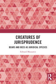 Title: Creatures of Jurisprudence: Bears and Bees as Juridical Species, Author: Edward Mussawir