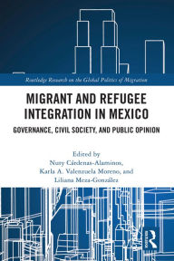 Title: Migrant and Refugee Integration in Mexico: Governance, Civil Society, and Public Opinion, Author: Nuty Cárdenas-Alaminos