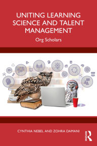 Title: Uniting Learning Science and Talent Management: Org Scholars, Author: Cynthia Nebel