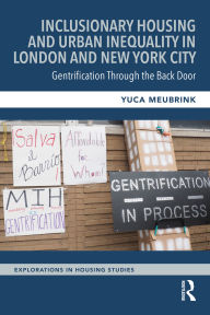 Title: Inclusionary Housing and Urban Inequality in London and New York City: Gentrification Through the Back Door, Author: Yuca Meubrink