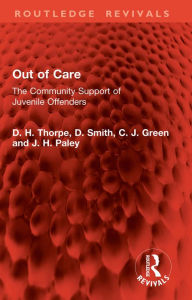 Title: Out of Care: The Community Support of Juvenile Offenders, Author: D. H. Thorpe