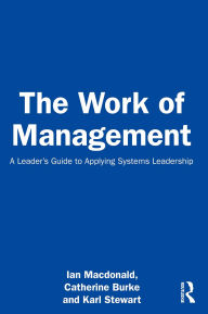 Title: The Work of Management: A Leader's Guide to Applying Systems Leadership, Author: Ian Macdonald