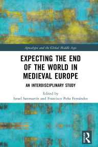 Title: Expecting the End of the World in Medieval Europe: An Interdisciplinary Study, Author: Israel Sanmartín