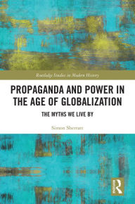 Title: Propaganda and Power in the Age of Globalization: The Myths We Live By, Author: Simon Sherratt