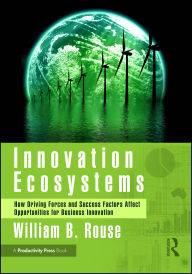 Title: Innovation Ecosystems: How Driving Forces and Success Factors Affect Opportunities for Business Innovation, Author: William B Rouse