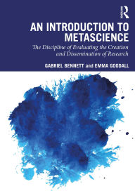 Title: An Introduction to Metascience: The Discipline of Evaluating the Creation and Dissemination of Research, Author: Gabriel Bennett