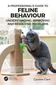 Title: A Professional's Guide to Feline Behaviour: Understanding, Improving and Resolving Problems, Author: Caroline Clark