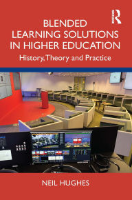 Title: Blended Learning Solutions in Higher Education: History, Theory and Practice, Author: Neil Hughes