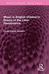 Title: Music in English Children's Drama of the Later Renaissance, Author: Linda Phyllis Austern