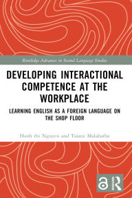 Title: Developing Interactional Competence at the Workplace: Learning English as a Foreign Language on the Shop Floor, Author: Hanh thi Nguyen