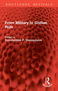 Title: From Military to Civilian Rule, Author: Constantine P. Danopoulos