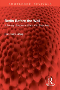 Title: Berlin Before the Wall: A Foreign Student's Diary with Sketches, Author: Hsi-Huey Liang