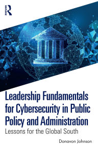 Title: Leadership Fundamentals for Cybersecurity in Public Policy and Administration: Lessons for the Global South, Author: Donavon Johnson