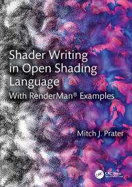 Title: Shader Writing in Open Shading Language: With RenderMan® Examples, Author: Mitch J. Prater