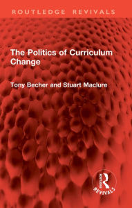 Title: The Politics of Curriculum Change, Author: Tony Becher