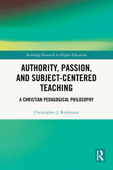 Authority, Passion, and Subject-Centered Teaching: A Christian Pedagogical Philosophy