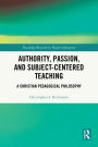 Authority, Passion, and Subject-Centered Teaching: A Christian Pedagogical Philosophy