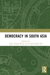 Title: Democracy in South Asia, Author: Aijaz Ashraf Wani