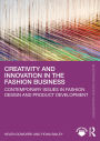 Creativity and Innovation in the Fashion Business: Contemporary Issues in Fashion Design and Product Development