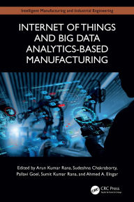 Title: Internet of Things and Big Data Analytics-Based Manufacturing, Author: Arun Kumar Rana