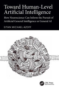 Title: Toward Human-Level Artificial Intelligence: How Neuroscience Can Inform the Pursuit of Artificial General Intelligence or General AI, Author: Eitan Michael Azoff