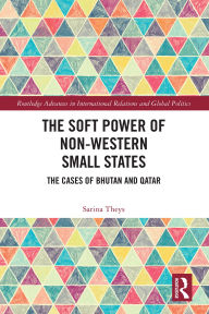 Title: The Soft Power of Non-Western Small States: The Cases of Bhutan and Qatar, Author: Sarina Theys