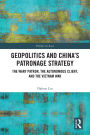 Geopolitics and China's Patronage Strategy: The Wary Patron, the Autonomous Client, and the Vietnam War