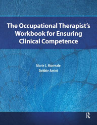 Title: The Occupational Therapist's Workbook for Ensuring Clinical Competence, Author: Marie Morreale