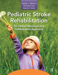 Title: Pediatric Stroke Rehabilitation: An Interprofessional and Collaborative Approach, Author: Heather Atkinson
