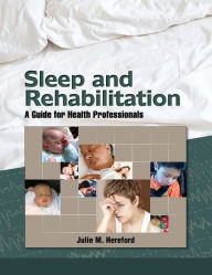 Title: Sleep and Rehabilitation: A Guide for Health Professionals, Author: Julie Hereford