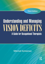 Title: Understanding and Managing Vision Deficits: A Guide for Occupational Therapists, Author: Mitchell Scheiman
