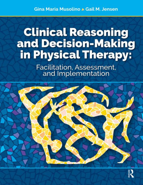 Clinical Reasoning and Decision Making in Physical Therapy: Facilitation, Assessment, and Implementation