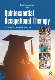 Title: Quintessential Occupational Therapy: A Guide to Areas of Practice, Author: Robin Akselrud