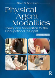 Title: Physical Agent Modalities: Theory and Application for the Occupational Therapist, Author: Alfred Bracciano