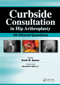 Title: Curbside Consultation in Hip Arthroplasty: 49 Clinical Questions, Author: Scott Sporer
