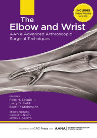 Title: The Elbow and Wrist: AANA Advanced Arthroscopic Surgical Techniques, Author: Felix Savoie